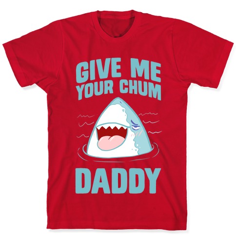 Give Me Your Chum Daddy T-Shirt